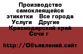 Производство самоклеящейся этикетки - Все города Услуги » Другие   . Краснодарский край,Сочи г.